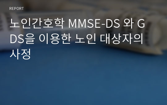 노인간호학 MMSE-DS 와 GDS을 이용한 노인 대상자의 사정