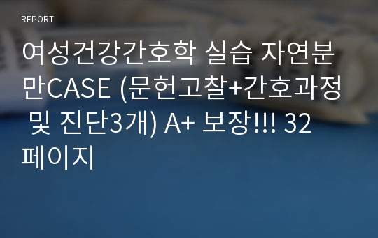 여성건강간호학 실습 자연분만CASE (문헌고찰+간호과정 및 진단3개) A+ 보장!!! 32페이지