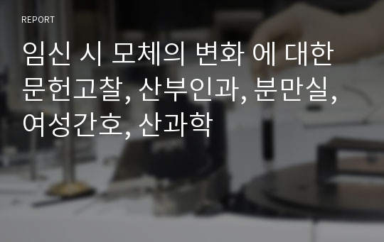 임신 시 모체의 변화 에 대한 문헌고찰, 산부인과, 분만실, 여성간호, 산과학