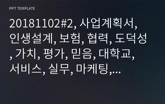 20181102#2, 사업계획서, 인생설계, 보험, 협력, 도덕성, 가치, 평가, 믿음, 대학교, 서비스, 실무, 마케팅, 환경, 바다, 해안, 배, 선박, 학과, 과제, 연구, 방안, 컨설팅, 효과, 여행, 비행, 여가, 행복,