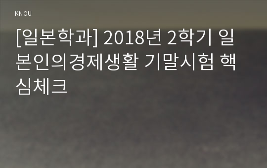 [일본학과] 2018년 2학기 일본인의경제생활 기말시험 핵심체크