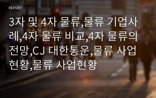 3자 및 4자 물류,물류 기업사례,4자 물류 비교,4자 물류의 전망,CJ 대한통운,물류 사업현황,물류 사업현황