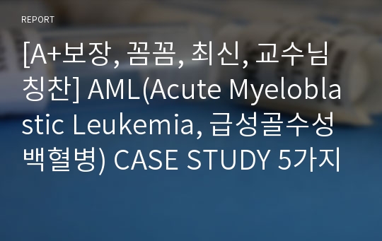 [A+보장, 꼼꼼, 최신, 교수님 칭찬] AML(Acute Myeloblastic Leukemia, 급성골수성백혈병) CASE STUDY 5가지 간호진단 2가지 간호과정(출혈위험성, 고체온)