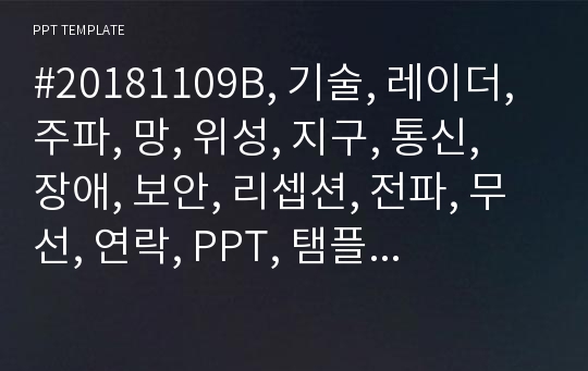 #20181109B, 기술, 레이더, 주파, 망, 위성, 지구, 통신, 장애, 보안, 리셉션, 전파, 무선, 연락, PPT, 탬플릿, 보고서, 안, 산업, 안테나, 정보, 미래,