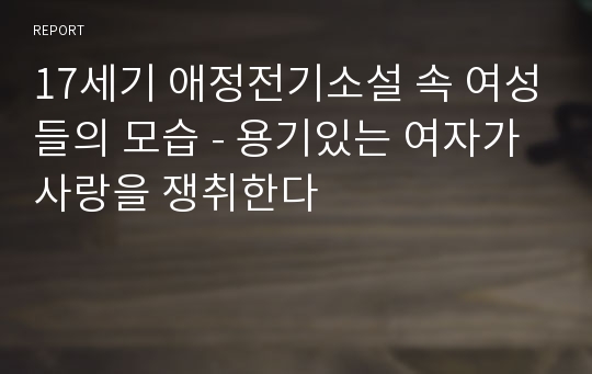 17세기 애정전기소설 속 여성들의 모습 - 용기있는 여자가 사랑을 쟁취한다