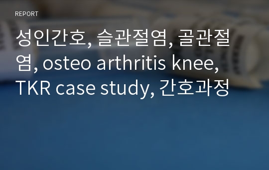 성인간호, 슬관절염, 골관절염, osteo arthritis knee, TKR case study, 간호과정