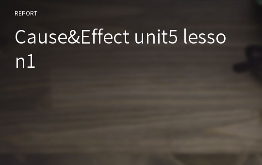Cause&amp;Effect unit5 lesson1
