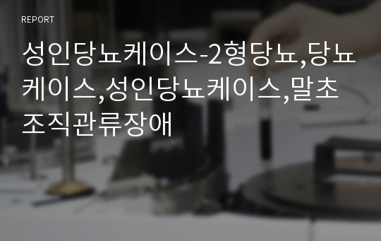 성인당뇨케이스-2형당뇨,당뇨케이스,성인당뇨케이스,말초조직관류장애