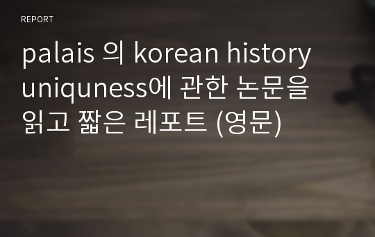palais 의 korean history uniquness에 관한 논문을 읽고 짧은 레포트 (영문)