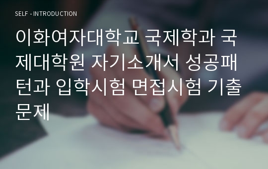 이화여자대학교 국제학과 국제대학원 자기소개서 성공패턴과 입학시험 면접시험 기출문제