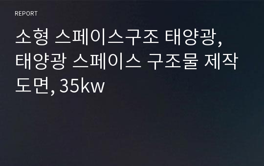 소형 스페이스구조 태양광, 태양광 스페이스 구조물 제작도면, 35kw