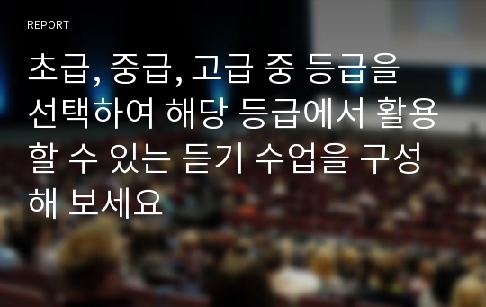 초급, 중급, 고급 중 등급을 선택하여 해당 등급에서 활용할 수 있는 듣기 수업을 구성해 보세요