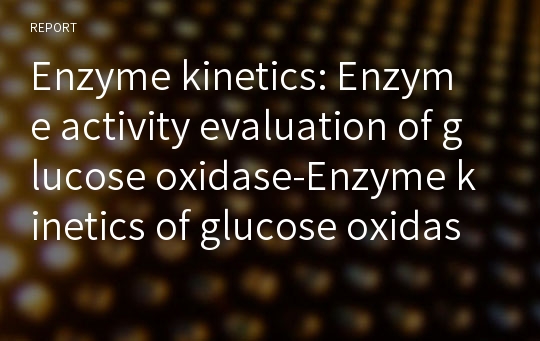 Enzyme kinetics: Enzyme activity evaluation of glucose oxidase-Enzyme kinetics of glucose oxidase