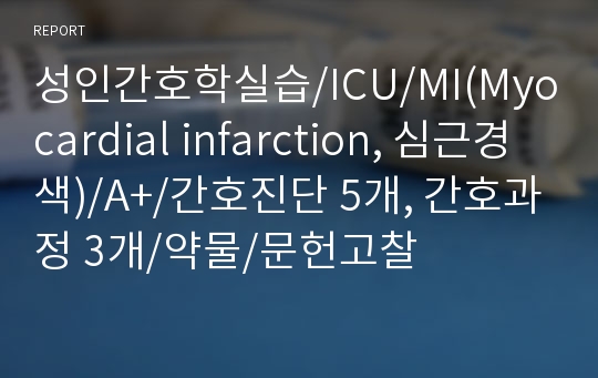 성인간호학실습/ICU/MI(Myocardial infarction, 심근경색)/A+/간호진단 5개, 간호과정 3개/약물/문헌고찰