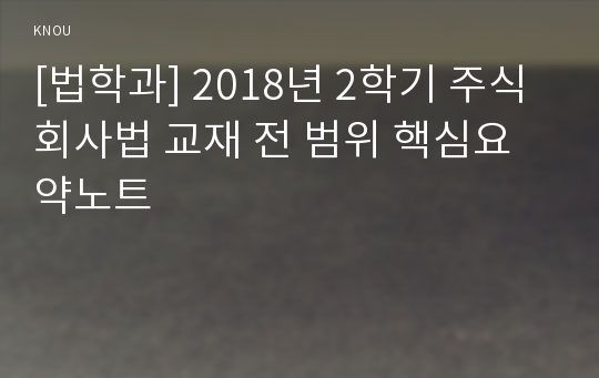 [법학과] 2018년 2학기 주식회사법 교재 전 범위 핵심요약노트