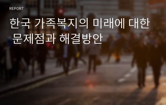 한국 가족복지의 미래에 대한 문제점과 해결방안