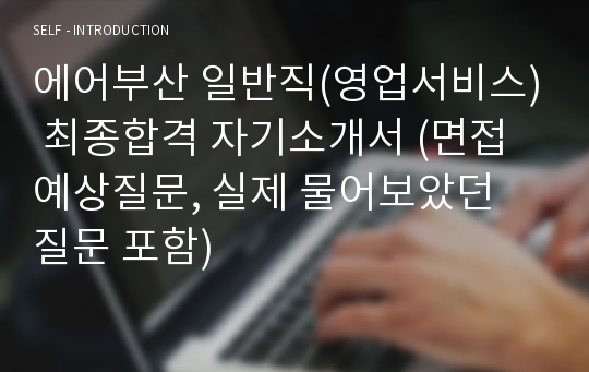 에어부산 일반직(영업서비스) 최종합격 자기소개서 (면접 예상질문, 실제 물어보았던 질문 포함)