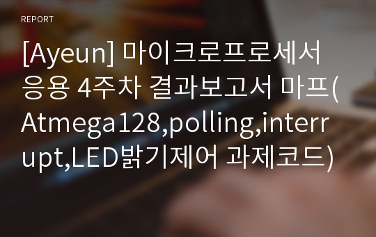 [Ayeun] 마이크로프로세서응용 4주차 결과보고서 마프(Atmega128,polling,interrupt,LED밝기제어 과제코드)