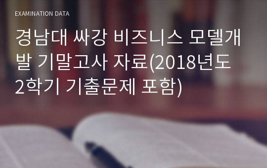경남대 싸강 비즈니스 모델개발 기말고사 자료(2018년도 2학기 기출문제 포함)