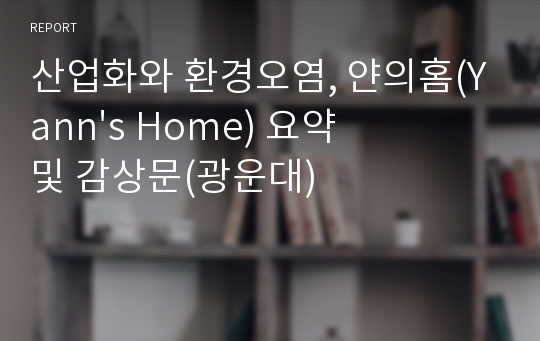 산업화와 환경오염, 얀의홈(Yann&#039;s Home) 요약 및 감상문(광운대)