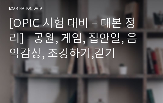 [OPIC 시험 대비 – 대본 정리] - 공원, 게임, 집안일, 음악감상, 조깅하기,걷기