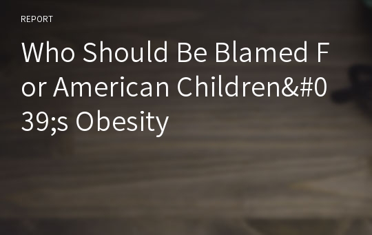 Who Should Be Blamed For American Children&#039;s Obesity