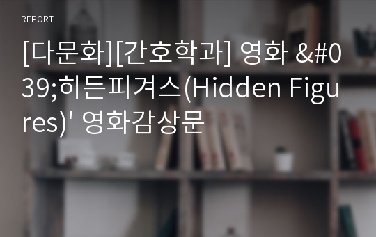 [다문화][간호학과] 영화 &#039;히든피겨스(Hidden Figures)&#039; 영화감상문