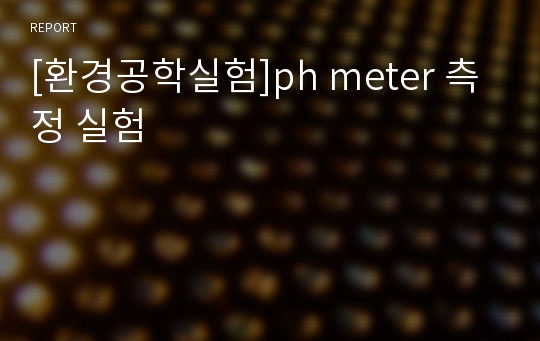 [환경공학실험]ph meter 측정 실험