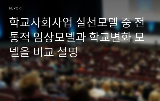 학교사회사업 실천모델 중 전통적 임상모델과 학교변화 모델을 비교 설명