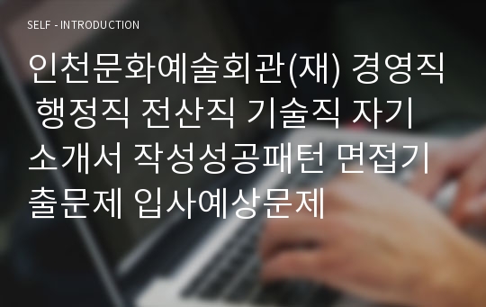 인천문화예술회관(재) 경영직 행정직 전산직 기술직 자기소개서 작성성공패턴 면접기출문제 입사예상문제