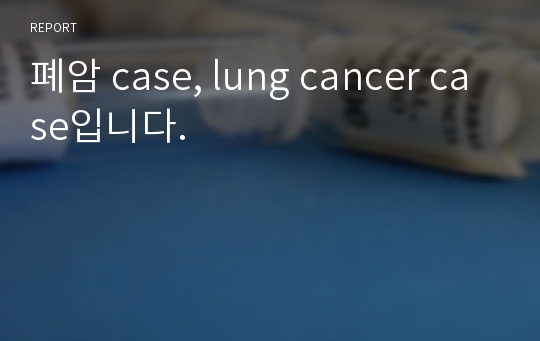 폐암 case, lung cancer case입니다.