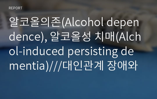 알코올의존(Alcohol dependence), 알코올성 치매(Alchol-induced persisting dementia)///대인관계 장애와 관련된 사회적 고립, 알코올성 치매와 관련된 역할수행장애