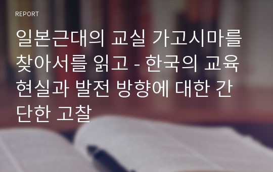 일본근대의 교실 가고시마를 찾아서를 읽고 - 한국의 교육 현실과 발전 방향에 대한 간단한 고찰