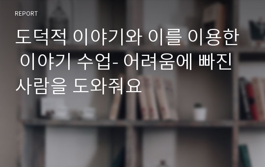 도덕적 이야기와 이를 이용한 이야기 수업- 어려움에 빠진 사람을 도와줘요