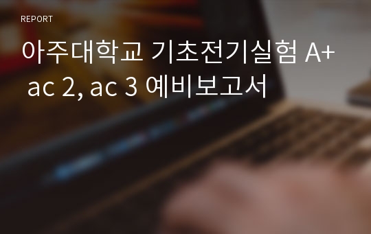 아주대학교 기초전기실험 A+ ac 2, ac 3 예비보고서