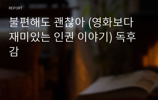 불편해도 괜찮아 (영화보다 재미있는 인권 이야기) 독후감