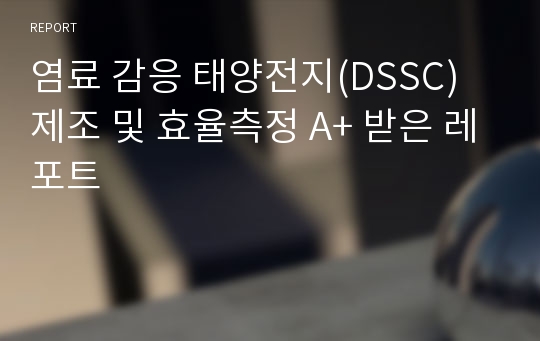 염료 감응 태양전지(DSSC) 제조 및 효율측정 A+ 받은 레포트