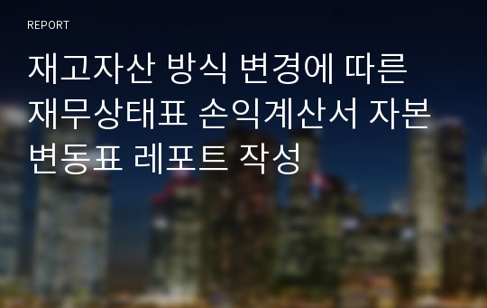 재고자산 방식 변경에 따른 재무상태표 손익계산서 자본변동표 레포트 작성