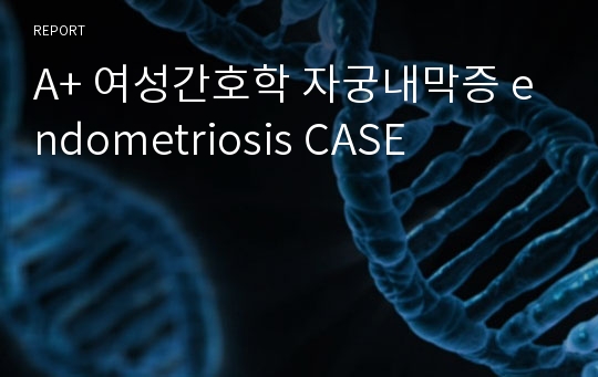 A+ 여성간호학 자궁내막증 endometriosis CASE