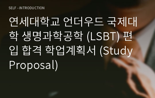 연세대학교 언더우드 국제대학 생명과학공학 (LSBT) 편입 합격 학업계획서 (Study Proposal)