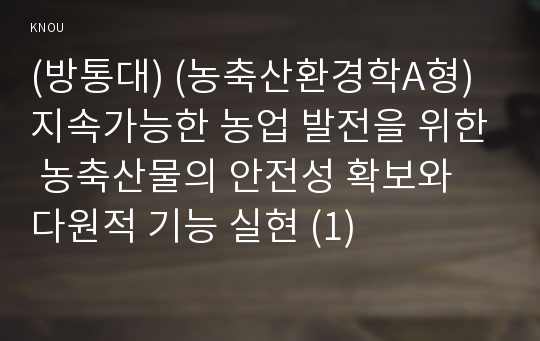 (방통대) (농축산환경학A형) 지속가능한 농업 발전을 위한 농축산물의 안전성 확보와 다원적 기능 실현 (1)