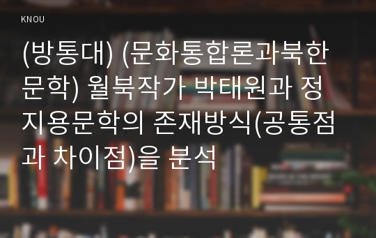 (방통대) (문화통합론과북한문학) 월북작가 박태원과 정지용문학의 존재방식(공통점과 차이점)을 분석