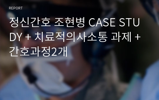 정신간호 조현병 CASE STUDY + 치료적의사소통 과제 +간호과정2개