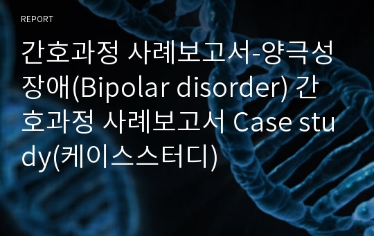 간호과정 사례보고서-양극성 장애(Bipolar disorder) 간호과정 사례보고서 Case study(케이스스터디)