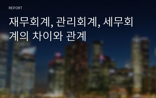 재무회계, 관리회계, 세무회계의 차이와 관계