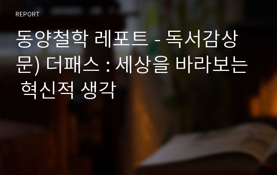 동양철학 레포트 - 독서감상문) 더패스 : 세상을 바라보는 혁신적 생각