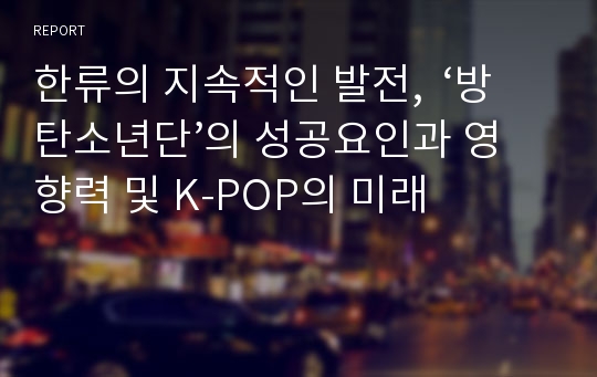 한류의 지속적인 발전,  ‘방탄소년단’의 성공요인과 영향력 및 K-POP의 미래
