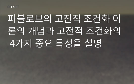 파블로브의 고전적 조건화 이론의 개념과 고전적 조건화의 4가지 중요 특성을 설명