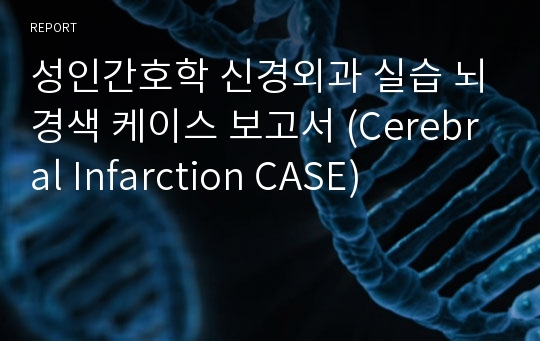 A++보장 성인간호학 신경외과 실습 뇌경색 케이스 보고서 (Cerebral Infarction CASE study)