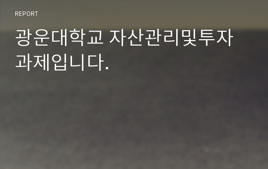 광운대학교 자산관리및투자 과제입니다.